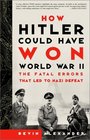 How Hitler Could Have Won World War II  The Fatal Errors That Led to Nazi Defeat