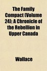 The Family Compact  A Chronicle of the Rebellion in Upper Canada
