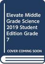 ELEVATE MIDDLE GRADE SCIENCE 2019 STUDENT EDITION GRADE 7
