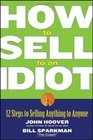 How to Sell to an Idiot 12 Steps to Selling Anything to Anyone