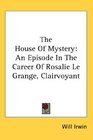 The House Of Mystery An Episode In The Career Of Rosalie Le Grange Clairvoyant