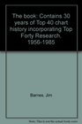 The book Contains 30 years of Top 40 chart history incorporating Top Forty Research 19561977
