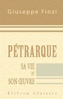 Ptrarque Sa vie et son eouvre Traduit avec l'autorisation de l'auteur par mme ThirardBaudrillart Prface de Pierre de Nolhac