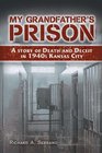 My Grandfather's Prison A Story of Death and Deceit in 1940s Kansas City