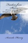 Freedom from Shame Overcoming the Stigma of Depression