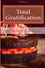 Total Gratification The Complete Cake Cookbook for Chocoholics