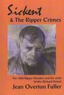 Sickert and the Ripper Crimes The 1888 Ripper Murders and the Artist Walter Richard Sickert