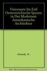 Visionaere Im Exil Oesterreichische Spuren in Der Modernen Amerikanische Architektur