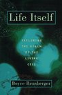 Life Itself Exploring the Realm of the Living Cell