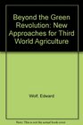 Beyond the Green Revolution New Approaches for Third World Agriculture