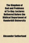 The Kingdom of God and Problems of ToDay Lectures Delivered Before the Biblical Department of Vanderbilt University