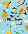 The Nacho Manifesto 40 recipes that prove nachos rule the snack world