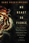 No Beast So Fierce The Terrifying True Story of the Champawat Tiger the Deadliest Animal in History