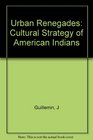 Urban Renegades The Cultural Strategy of American Indians