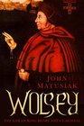 Wolsey The Life of King Henry VIII's Cardinal