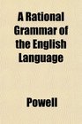A Rational Grammar of the English Language