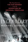 Incendiary The Psychiatrist the Mad Bomber and the Invention of Criminal Profiling