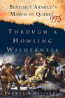 Through a Howling Wilderness  Benedict Arnold's March to Quebec 1775