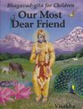 Our Most Dear Friend An Illustrated Bhagavadgita for Children