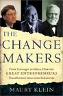The Change Makers From Carnegie to Gates How the Great Entrepreneurs Transformed Ideas into Industries