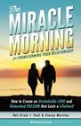 The Miracle Morning for Transforming Your Relationship: How to Create an Unshakable LOVE and Unleashed PASSION that Lasts a Lifetime! (The Miracle Morning Book Series) (Volume 9)