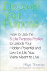 Discover Your Purpose How to Use the 5 Life Purpose Profiles to Unlock Your Hidden Potential and Live the Life You Were Meant to Live