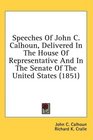 Speeches Of John C Calhoun Delivered In The House Of Representative And In The Senate Of The United States