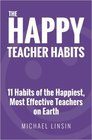 The Happy Teacher Habits 11 Habits of the Happiest Most Effective Teachers on Earth