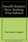 Sireadh Bradain Sicir Seeking Wise Salmon