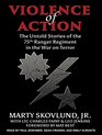 Violence of Action The Untold Stories of the 75th Ranger Regiment in the War on Terror