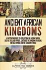 Ancient African Kingdoms A Captivating Guide to Civilizations of Ancient Africa Such as the Land of Punt Carthage the Kingdom of Aksum the Mali Empire and the Kingdom of Kush