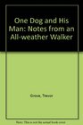 One Dog and His Man Notes from an Allweather Walker