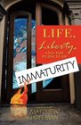 Life Liberty and the Pursuit of Immaturity