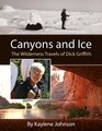 Canyons and Ice The Wilderness Travels of Dick Griffith