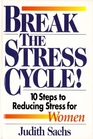 Break the Stress Cycle 10 Steps to Reducing Stress for Women