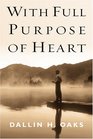 With Full Purpose of Heart Collection of Messages by Dallin H Oaks