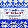 150 Scandinavian Knitting Designs Authentic Designs with Actual Size Swatches Charts and Alternative Colourways