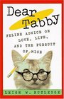Dear Tabby  Feline Advice on Love Life and the Pursuit of Mice