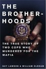 Brotherhoods The True Story of Two Cops Who Murdered for the Mafia