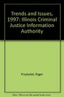 Trends and Issues 1997 Illinois Criminal Justice Information Authority