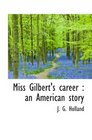 Miss Gilbert's career  an American story