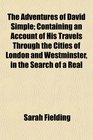 The Adventures of David Simple Containing an Account of His Travels Through the Cities of London and Westminster in the Search of a Real