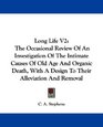 Long Life V2 The Occasional Review Of An Investigation Of The Intimate Causes Of Old Age And Organic Death With A Design To Their Alleviation And Removal