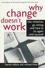 Why Change Doesn't Work Why Initiatives Go Wrong and How to Try AgainAnd Succeed