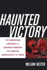 Haunted Victory The American Crusade to Destroy Saddam and Impose Democracy on Iraq