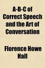ABC of Correct Speech and the Art of Conversation