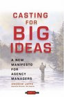 Casting for Big Ideas A New Manifesto for Agency Managers