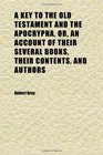 A Key to the Old Testament and the Apocrypha Or an Account of Their Several Books Their Contents and Authors