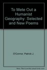 To Mete Out a Humanist Geography Selected and New Poems