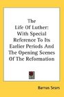 The Life Of Luther With Special Reference To Its Earlier Periods And The Opening Scenes Of The Reformation